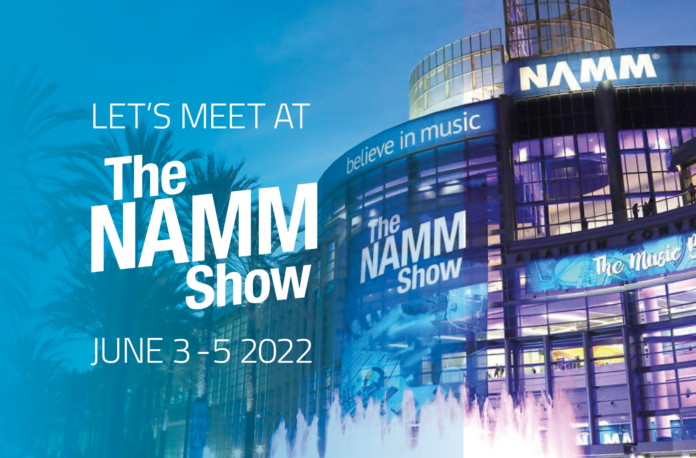 Let’s meet at the NAMM Show 2022: June 3-5 2022